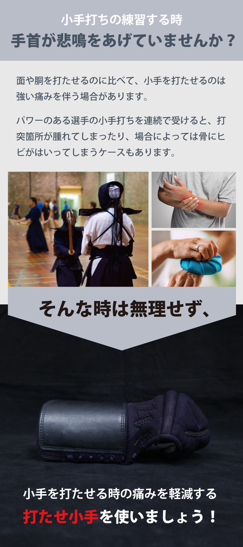 小手打ちの練習をする時手首が悲鳴を上げていませんか？面や胴を打たせるのに比べて、小手を打たせるのは強い痛みを伴う場合があります。パワーのある選手の小手打ちを連続で受けると、打突箇所が腫れてしまっり、場合によっては骨にひびが入ってしまうケースもあります。そんな時は無理はせず、小手を打たせる時の痛みを軽減する打たせ小手を使いましょう！